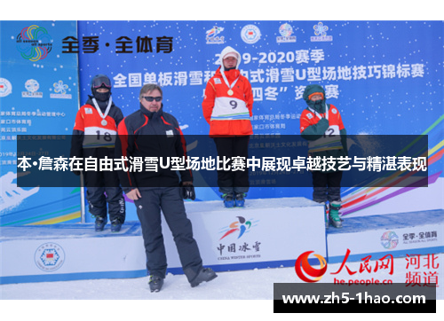 本·詹森在自由式滑雪U型场地比赛中展现卓越技艺与精湛表现