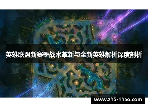 英雄联盟新赛季战术革新与全新英雄解析深度剖析