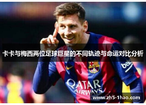 卡卡与梅西两位足球巨星的不同轨迹与命运对比分析