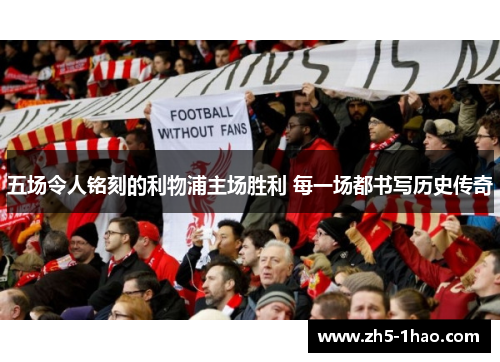 五场令人铭刻的利物浦主场胜利 每一场都书写历史传奇 五场令人铭刻的利物浦主场胜利 每一场都书写历史传奇