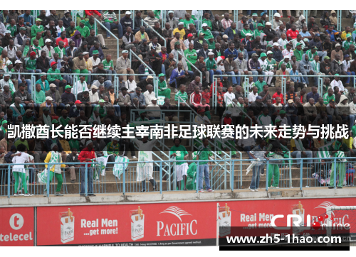凯撒酋长能否继续主宰南非足球联赛的未来走势与挑战