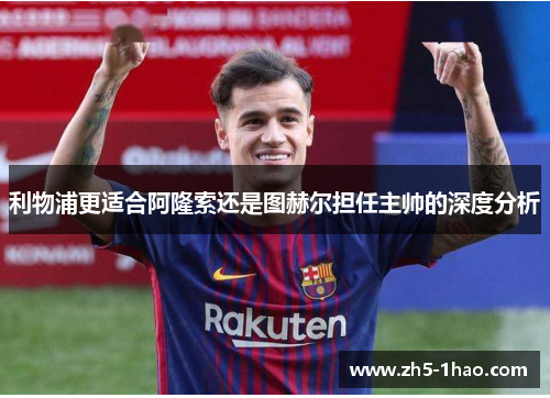 利物浦更适合阿隆索还是图赫尔担任主帅的深度分析