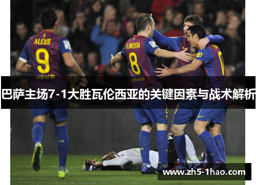 巴萨主场7-1大胜瓦伦西亚的关键因素与战术解析