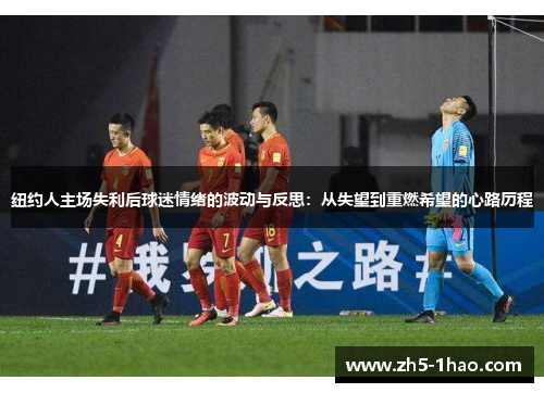 纽约人主场失利后球迷情绪的波动与反思:从失望到重燃希望的心路历程 纽约人主场失利后球迷情绪的波动与反思:从失望到重燃希望的心路历程