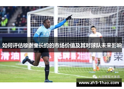 如何评估穆谢奎长约的市场价值及其对球队未来影响