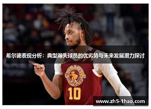 希尔德表现分析:典型得失球员的优劣势与未来发展潜力探讨 希尔德表现分析:典型得失球员的优劣势与未来发展潜力探讨
