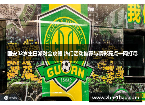 国安32岁生日派对全攻略 热门活动推荐与精彩亮点一网打尽