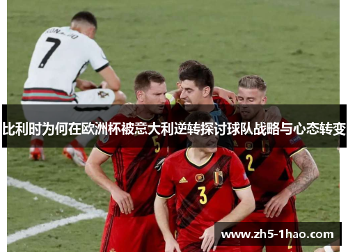 比利时为何在欧洲杯被意大利逆转探讨球队战略与心态转变