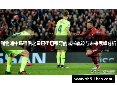 利物浦中场租借之星巴伊切蒂奇的成长轨迹与未来展望分析