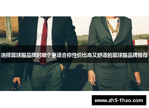 选择篮球服品牌时哪个更适合你性价比高又舒适的篮球服品牌推荐