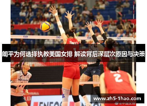 朗平为何选择执教美国女排 解读背后深层次原因与决策