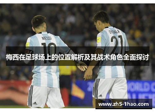 梅西在足球场上的位置解析及其战术角色全面探讨