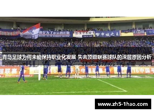 青岛足球为何未能保持职业化发展 失去顶级联赛球队的深层原因分析