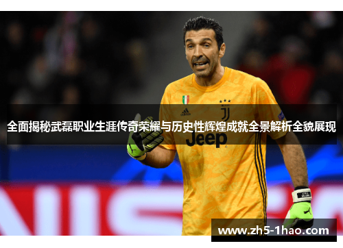 全面揭秘武磊职业生涯传奇荣耀与历史性辉煌成就全景解析全貌展现