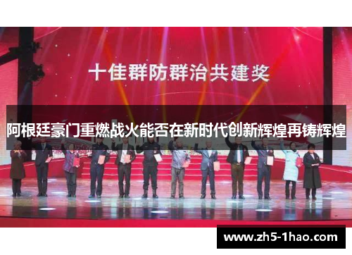 阿根廷豪门重燃战火能否在新时代创新辉煌再铸辉煌 阿根廷豪门重燃战火能否在新时代创新辉煌再铸辉煌